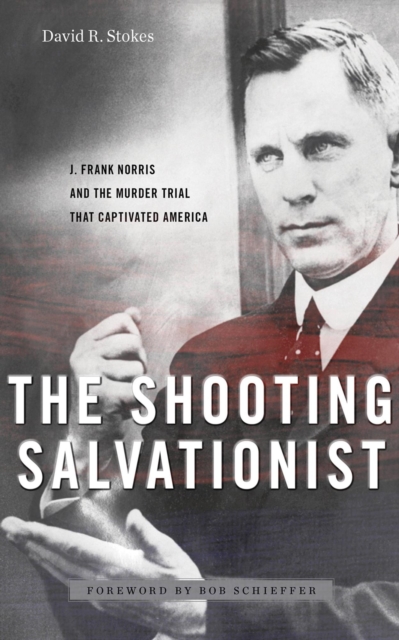 Shooting Salvationist: J. Frank Norris and the Murder Trial that Captivated America