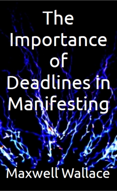 Importance of Deadlines in Manifesting