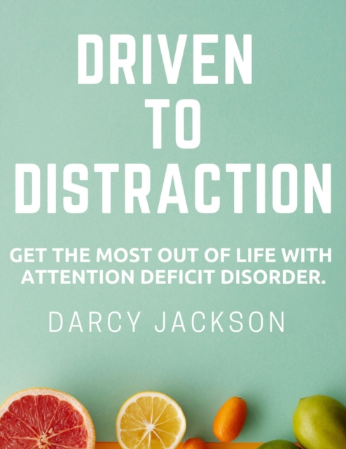 Driven To Distraction : Get The Most Out Of Life With Attention Deficit Disorder