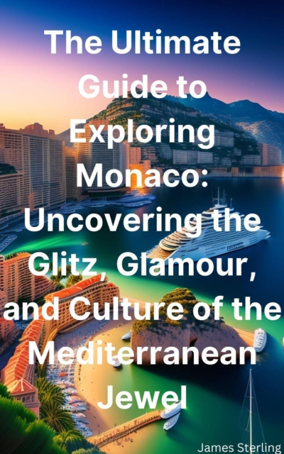 Ultimate Guide to Exploring Monaco: Uncovering the Glitz, Glamour, and Culture of the Mediterranean Jewel