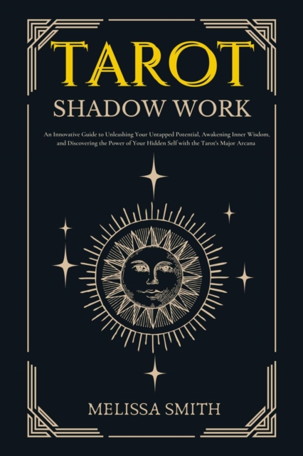 Tarot Shadow Work: An Innovative Guide to Unleashing Your Untapped Potential, Awakening Inner Wisdom, and Discovering the Power of Your Hidden Self with the Tarot's Major Arcana