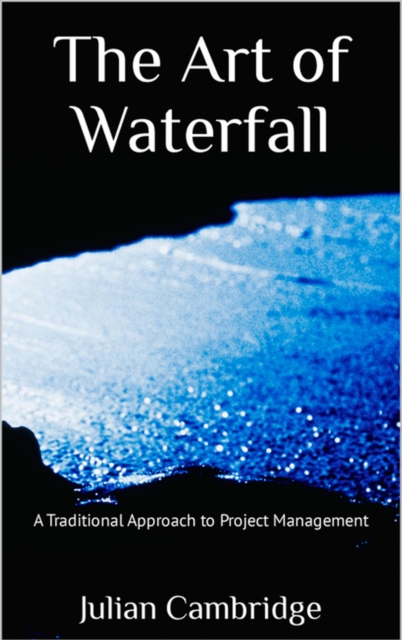 Art of Waterfall: A Traditional Approach to Project Management