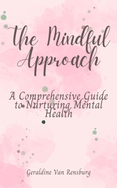 Mindful Approach: A Comprehensive Guide to Nurturing Mental Health