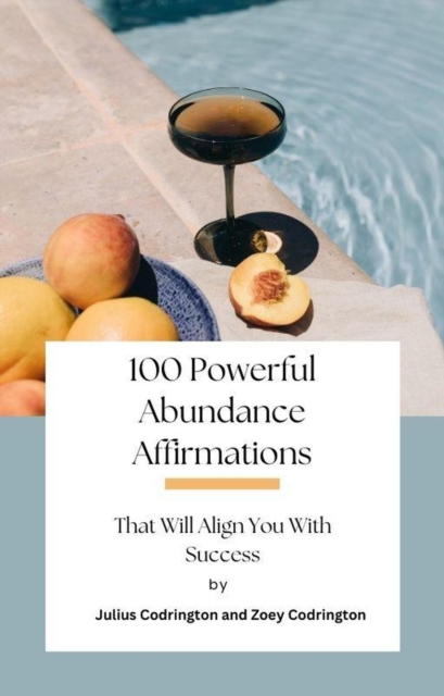 100 Powerful Abundance Affirmations: That Will Align You With Success
