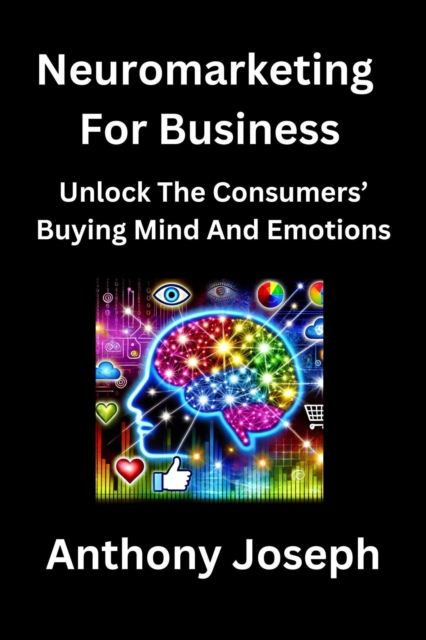 Neuromarketing For Business - Unlock The Consumers' Buying Mind And Emotions
