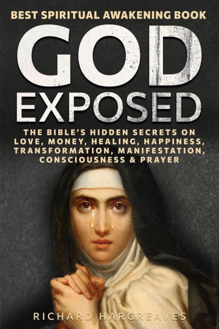God Exposed - Best Spiritual Awakening Book - The Bible's Hidden Secrets on Love, Money, Healing, Happiness, Transformation, Manifestation, Consciousness & Prayer