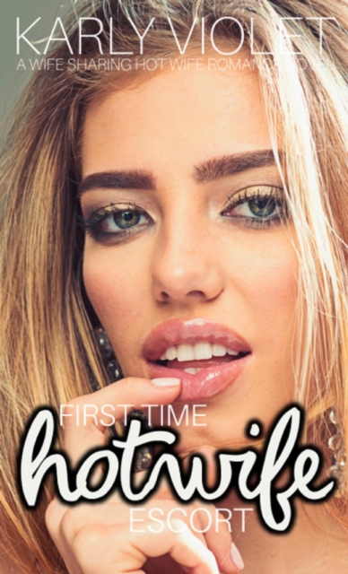 First Time Hotwife Escort - A Wife Sharing Hot Wife Romance Novel