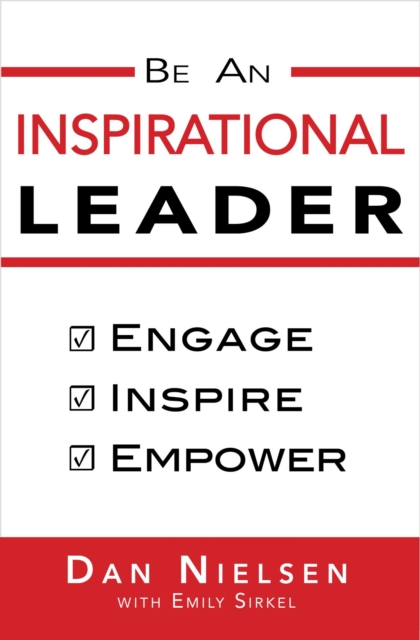 Be An Inspirational Leader: Engage, Inspire, Empower