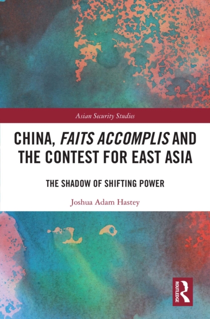 China, Faits Accomplis and the Contest for East Asia