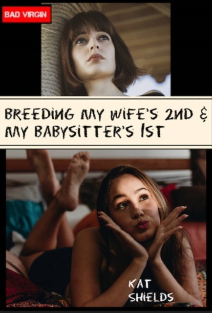 Bad Virgin: Breeding My Wife's 2nd & My Babysitter's 1st
