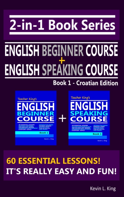 2-in-1 Book Series: Teacher King's English Beginner Course Book 1 & English Speaking Course Book 1 - Croatian Edition