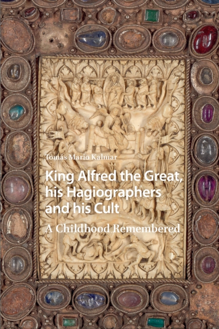 King Alfred the Great, his Hagiographers and his Cult