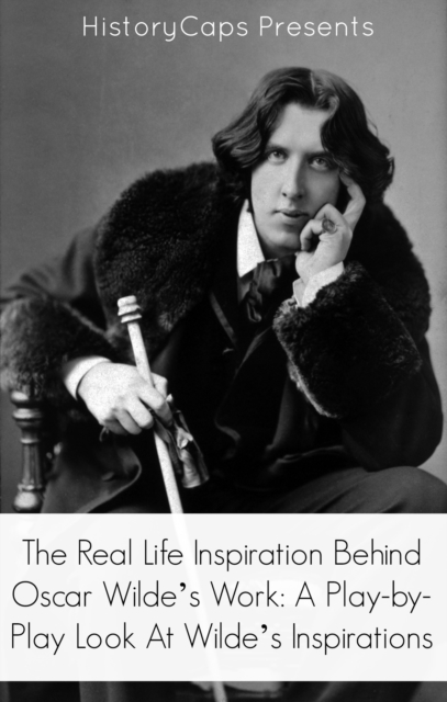 Real Life Inspiration Behind Oscar Wilde's Work: A Play-by-Play Look At Wilde's Inspirations