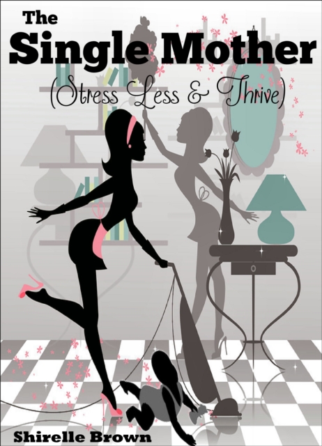 Single Mother: Stress Less & Thrive
