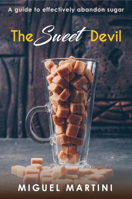 Sweet Devil:- A Guide To Effectively Abandon Sugar