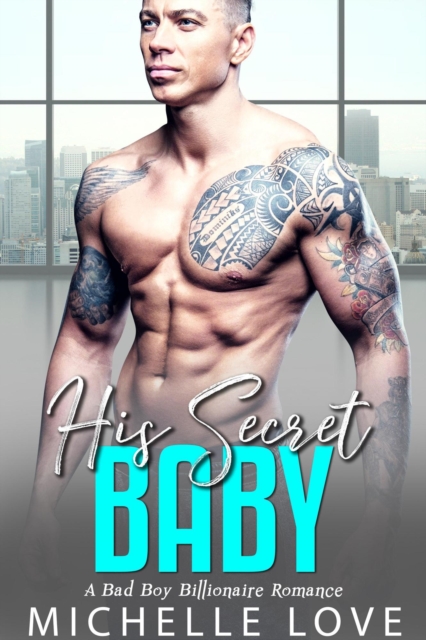 His Secret Baby: A Bad Boy Billionaire Romance