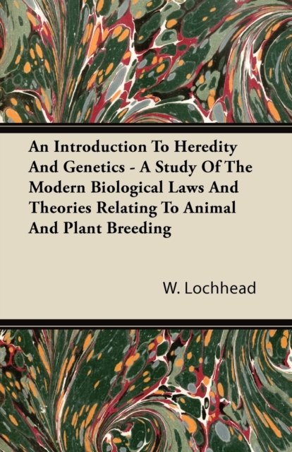 Introduction To Heredity And Genetics - A Study Of The Modern Biological Laws And Theories Relating To Animal And Plant Breeding