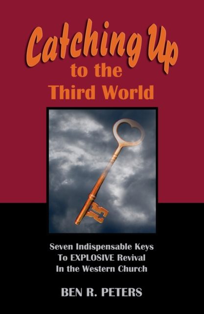Catching Up to the Third World: Seven Indispensable Keys to Explosive Revival in the Western Church