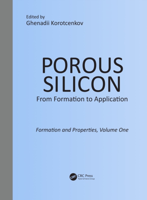 Porous Silicon: From Formation to Application: Formation and Properties, Volume One