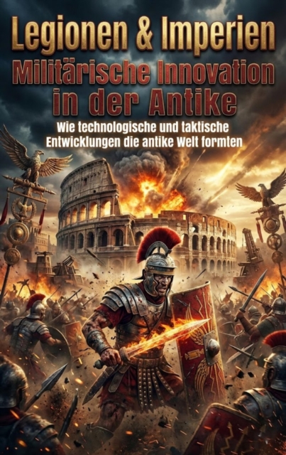 Legionen & Imperien: Militarische Innovation in der Antike