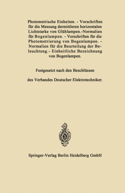 Photometrische Einheiten.—Vorschriften für die Messung dermittleren horizontalen Lichtstarke von Glühlampen.—Normalien für Bogenlampen.—Vorschriften für die Photometrierung von Bogenlampen.—Normalien für die Beurteilung der Beleuchtung.—Einheitliche Bezei