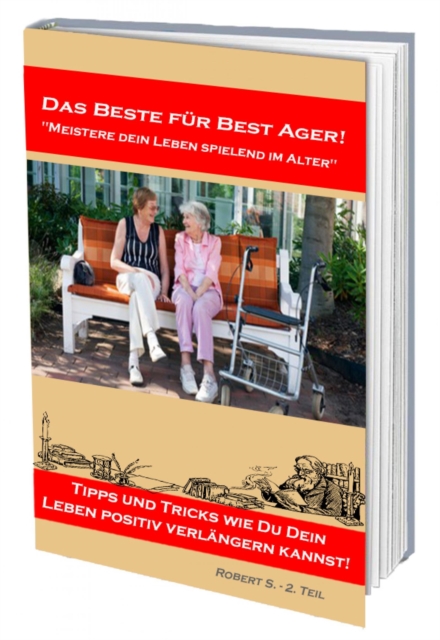 Meistere dein Leben spielend im Alter. Viele Tipps und Tricks wie Du dein Leben positiv verlängern kannst!