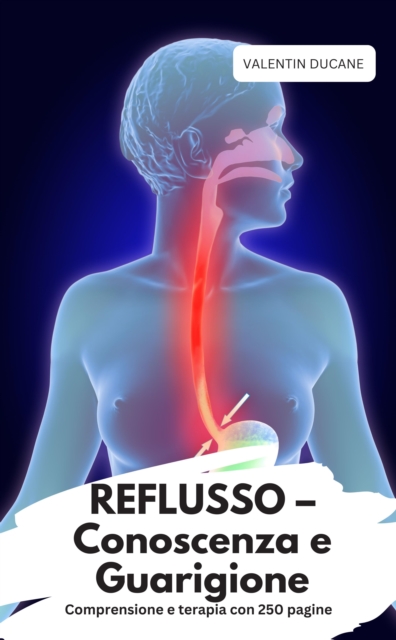 REFLUSSO – Conoscenza e Guarigione  Comprensione e terapia con 250 pagine