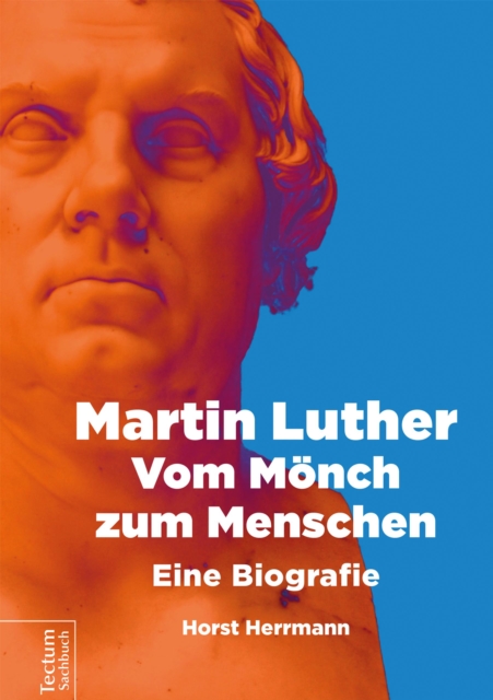 Martin Luther – Vom Mönch zum Menschen