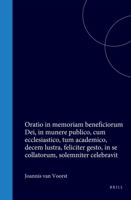 Joannis van Voorst Oratio in memoriam beneficiorum Dei, in munere publico, cum ecclesiastico, tum academico, decem lustra, feliciter gesto, in se collatorum, solemniter celebravit