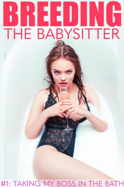 Breeding the Babysitter #1: Taking my Boss in the Bath