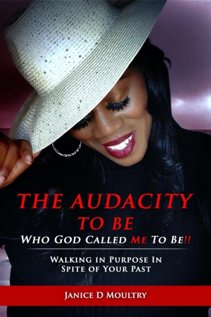 Audacity to Be Who God Called ME to Be!: Walking in Purpose in Spite of Your Past