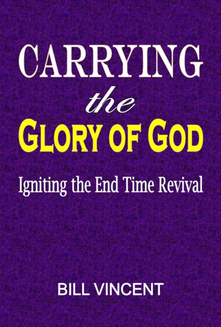 Carrying the Glory of God: Igniting the End Time Revival