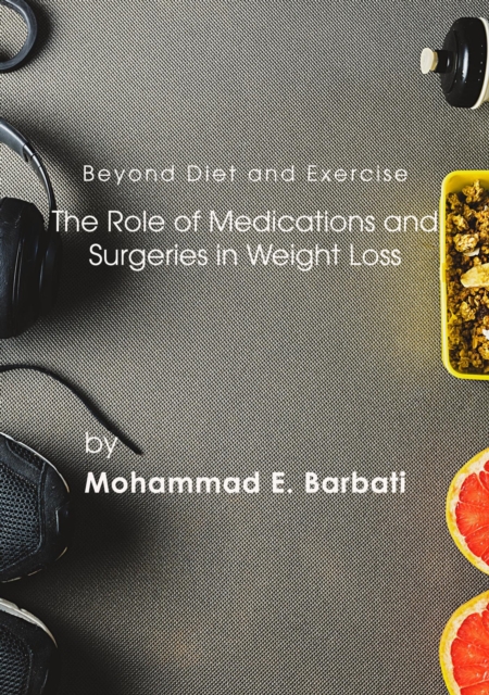 Beyond Diet and Exercise: The Role of Medications and Surgeries in Weight Loss