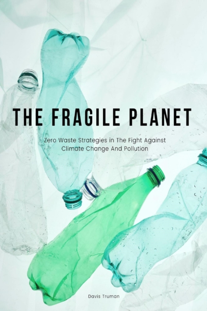 Fragile Planet  Zero Waste Strategies in The Fight Against Climate Change And Pollution