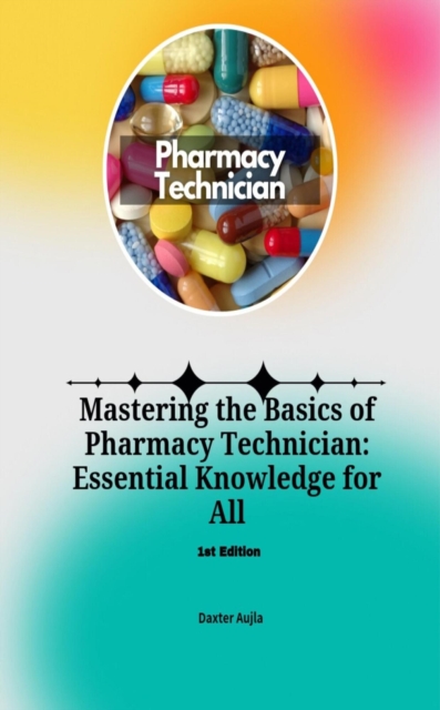 Mastering the Basics of Pharmacy Technician: Essential Knowledge for All