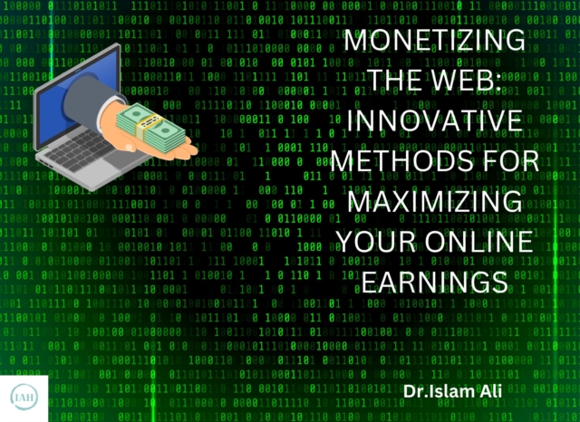 Monetizing the Web: Innovative Methods for Maximizing Your Online Earnings