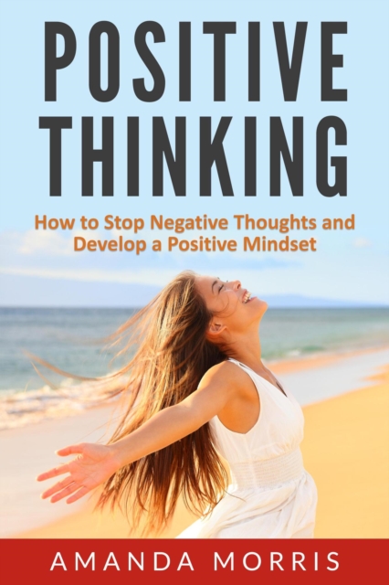 Positive Thinking: How to Stop Negative Thoughts and Develop a Positive Mindset