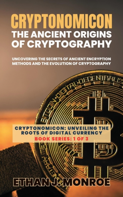 Cryptonomicon: The Ancient Origins of Cryptography: Uncovering the Secrets of Ancient Encryption Methods and the Evolution of Cryptography
