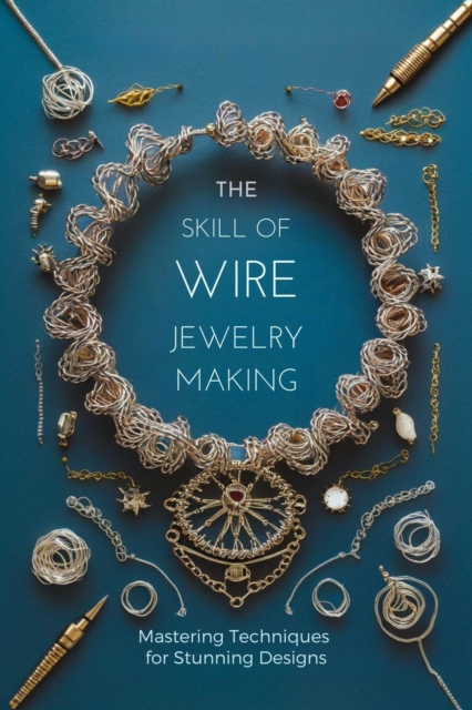 Skill of Wire Jewelry Making: Mastering Techniques for Stunning Designs