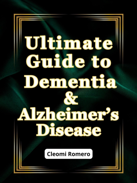Ultimate Guide to Dementia & Alzheimer's Disease