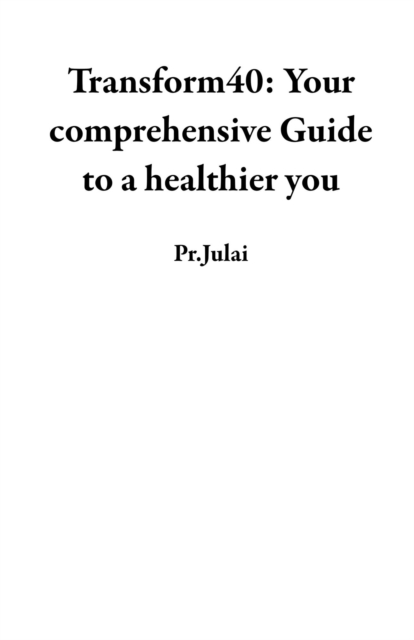Transform40: Your comprehensive Guide to a healthier you