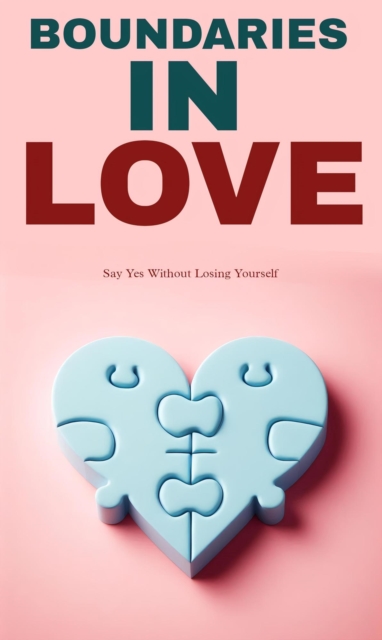 Boundaries in love: say yes without losing yourself