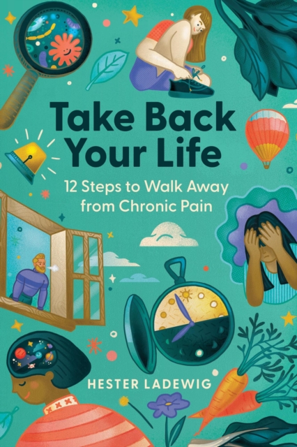 Take Back Your Life - 12 steps to Walk Away from Chronic Pain