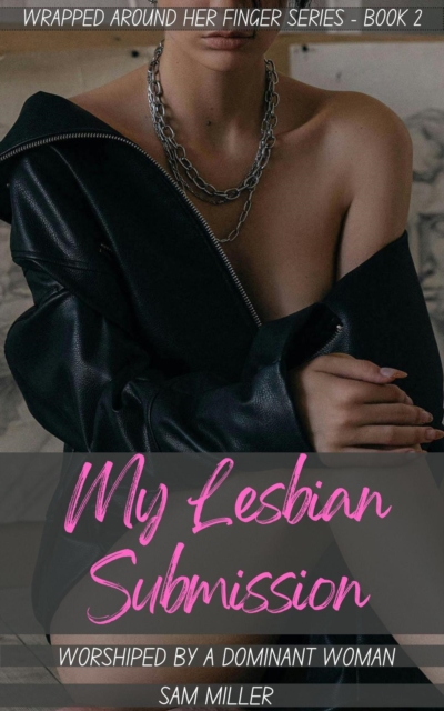 My Lesbian Submission - Worshiped By A Dominant Woman (Wrapped Around Her Finger Series - Book 2)