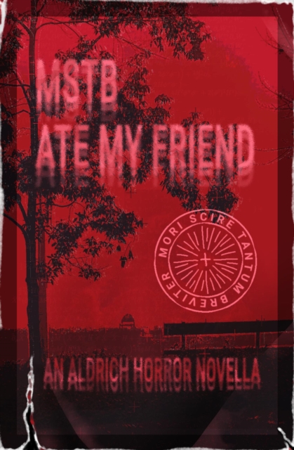 MSTB Ate My Friend: An Aldrich Horror Novella