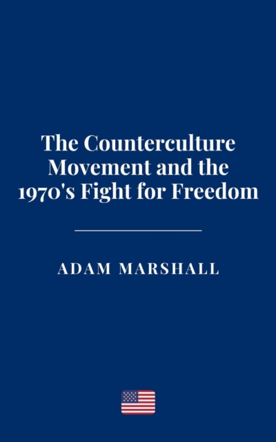 Counterculture Movement and the 1970's Fight for Freedom