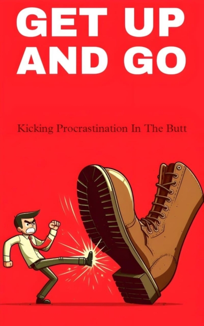 Get up and go kicking procrastination in the butt