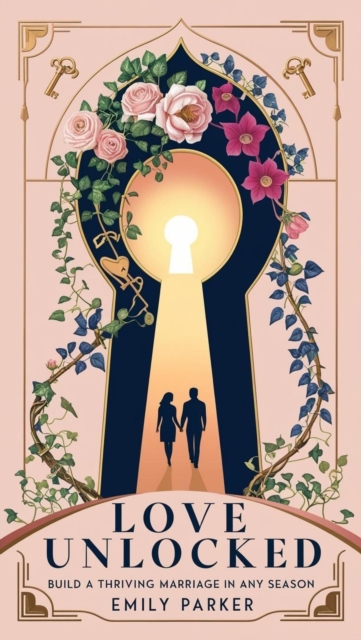 Love Unlocked: Build a Thriving Marriage in Any Season