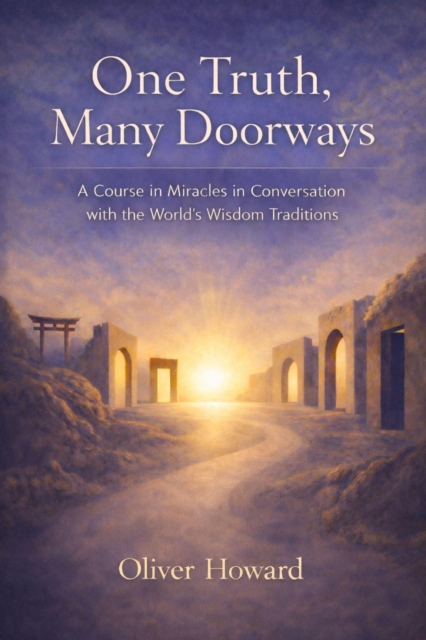 One Truth, Many Doorways: A Course in Miracles in Conversation with the World's Wisdom Traditions