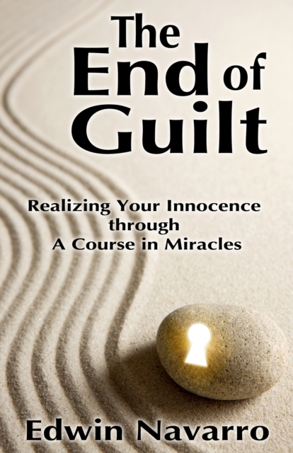 End of Guilt: Realizing Your Innocence through A Course in Miracles
